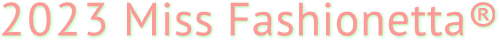 2023 Miss Fashionetta® 2023 Miss Fashionetta®